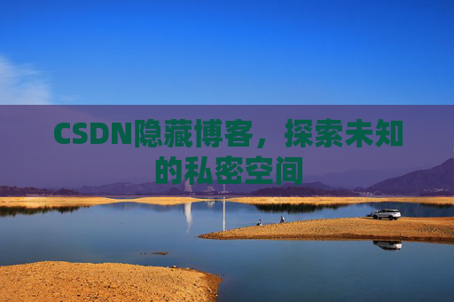 CSDN隐藏博客,探索未知的私密空间